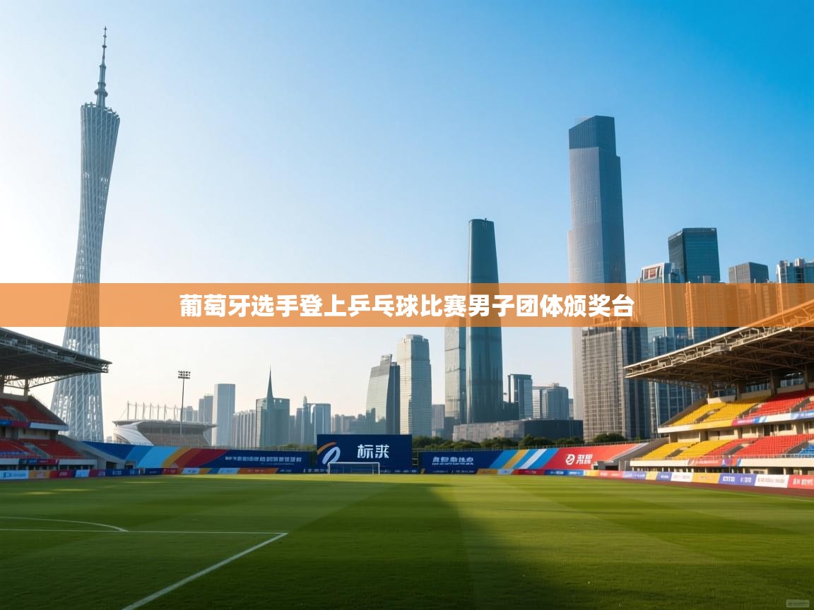 葡萄牙选手登上乒乓球比赛男子团体颁奖台  第1张