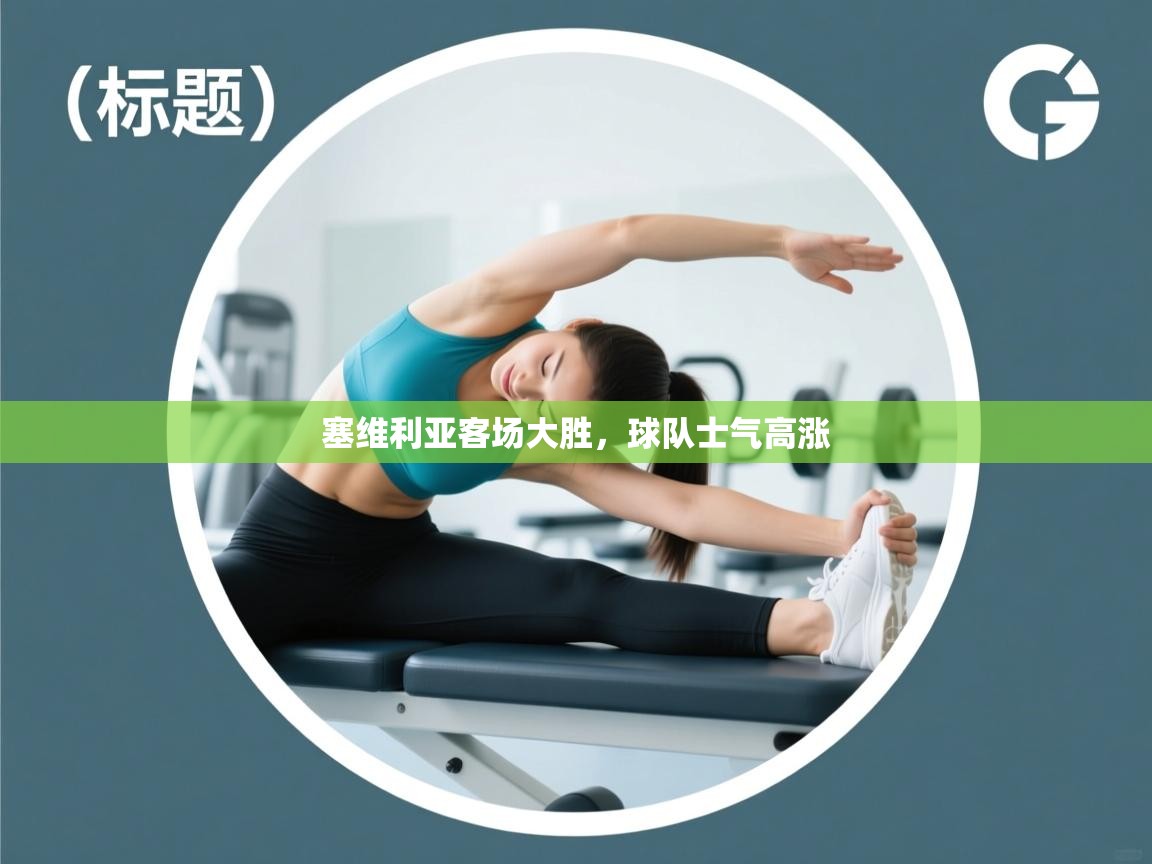 塞维利亚客场大胜,球队士气高涨 第2张