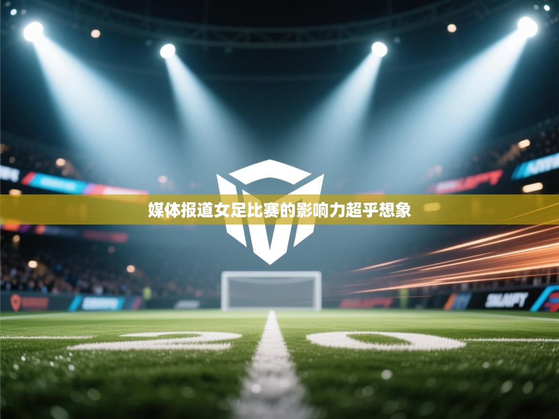 媒体报道女足比赛的影响力超乎想象  第1张